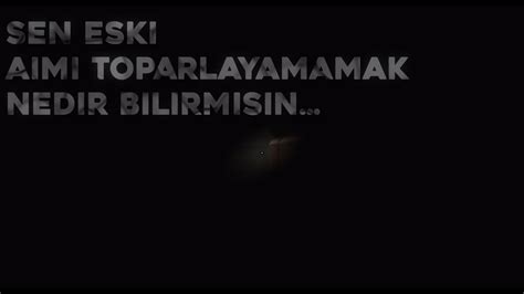 SEN ESKİ AİMİ TOPARLAYAMAMAK NEDİR BİLİR MİSİN YouTube