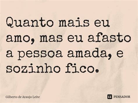 ⁠quanto Mais Eu Amo Mas Eu Afasto A Gilberto De Araujo Leite Pensador