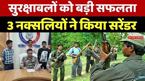 Kanker में Security Forces को बड़ी सफलता 3 Naxalites ने किया Surrender