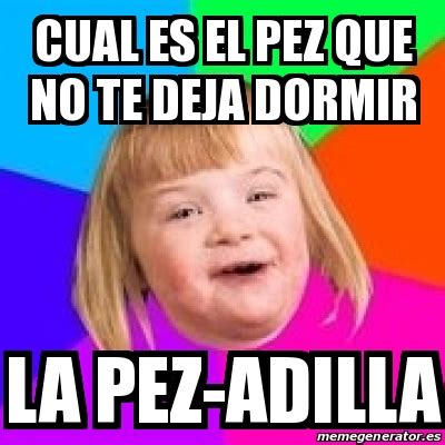 Meme Retard Girl Cual Es El Pez Que No Te Deja Dormir La Pez Adilla