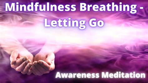 Mindfulness Breathing Meditation For Letting Go Mindful Breathing For