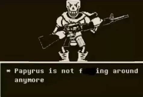 Papyrus Is Not F Ing Around Anymore IFunny