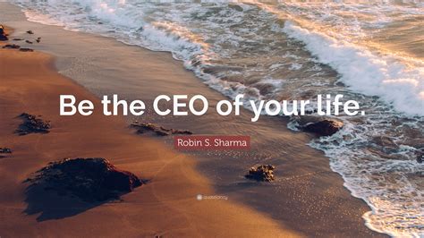 Robin S Sharma Quote Be The Ceo Of Your Life