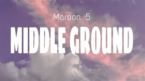 Maroon Middle Ground Lyrics Youtube