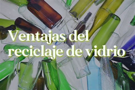 Ventajas Del Reciclaje De Vidrio Proyectos Llave En Mano Para El