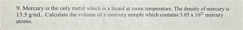 Solved 9. Mercury is the only metal which is a liquid at | Chegg.com