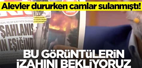 Alevler Dururken Camlar Sulanm T Bu G R Nt Lerin Izah N Bekliyoruz