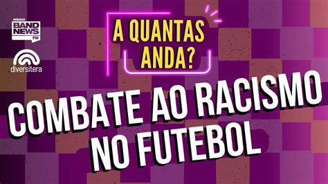 COMBATE AO RACISMO NO FUTEBOL A QUANTAS ANDA 25 05 2023 YouTube