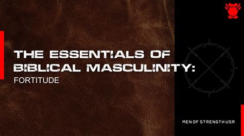 The Essentials Of Biblical Masculinity Fortitude Men Of Strength Usa