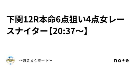 下関12r🎯㊙️本命6点狙い4点㊙️女レースナイター🔥【20 37〜】｜〜🎯おきらくボート🎯〜