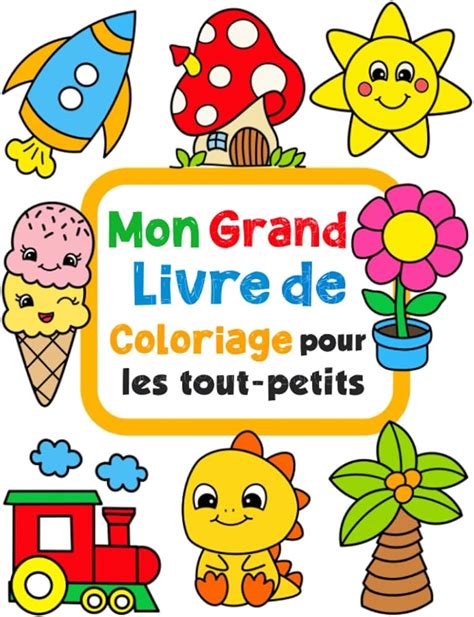 Mon Grand Livre De Coloriage Pour Les Tout Petits 100 dessins à