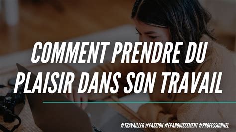 Comment Trouver Du Plaisir Dans Son Travail Travailler Avec Passion Au