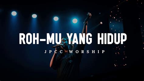 Roh Mu Yang Hidup Lirik Jpcc Worship Lagu Rohani Pilihan Terbaru