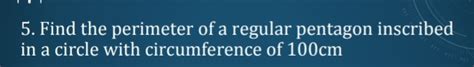 Solved: Find the perimeter of a regular pentagon inscribed in a circle with circumference of ...