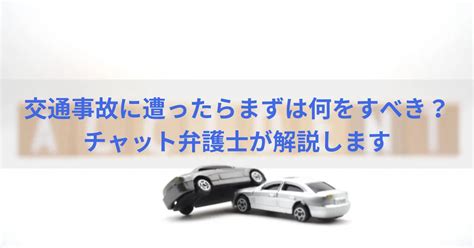 交通事故に遭ったらまずは何をすべき？チャット弁護士が解説します チャット弁護士 ライトプレイス法律事務所