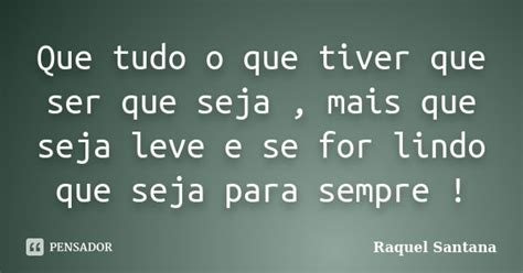 Que Tudo O Que Tiver Que Ser Que Seja Raquel Santana Pensador