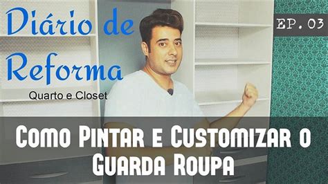 Como Pintar Guarda Roupa Diário de Reforma EP 03 Youtube