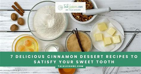 7 Delicious Cinnamon Dessert Recipes To Satisfy Your Sweet Tooth Talk Leisure