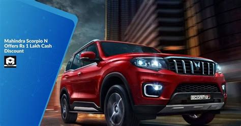 Mahindra Scorpio N Offers Rs 1 Lakh Cash Discount Maxabout News