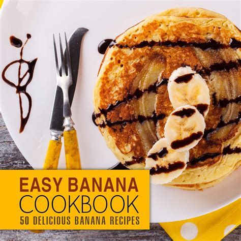 Easy Banana Cookbook 50 Delicious Banana Recipes 2nd Edition