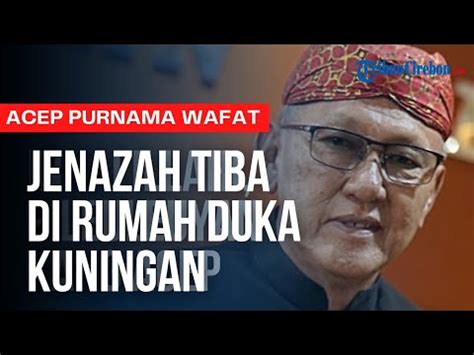 LIVE Jenazah Acep Purnama Tiba Di Rumah Duka Kuningan Ribuan Warga