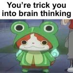 You’re trick you into brain thinking Meme Generator - Imgflip