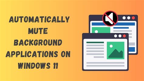 How to Automatically Mute Background Applications on Windows 11 - YouTube