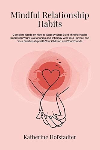 Mindful Relationship Habits Complete Guide On How To Step By Step Build Mindful Habits