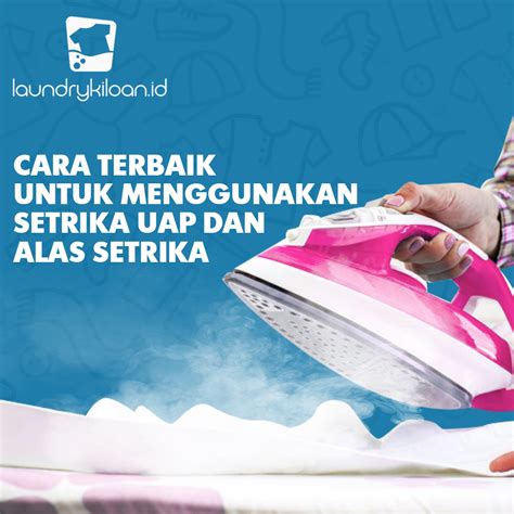 Cara Terbaik Untuk Menggunakan Setrika Uap Dan Alas Setrika Laundry