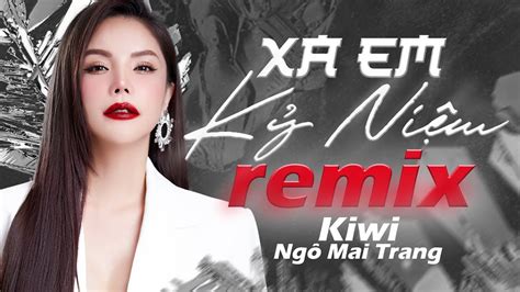 Xa Em Kỷ Niệm REMIX Kiwi Ngô Mai Trang Nhạc Xưa Remix Hay Nhất