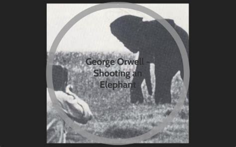 Shooting an Elephant (George Orwell) by Dario Schmid on Prezi