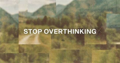 7 Ways To Reduce The Time You Spend Overthinking And Make Better