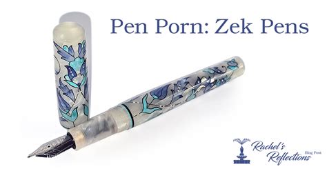 Pen Porn Zek Pens Rachels Reflections