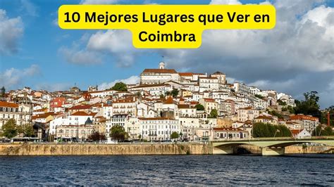 Los 10 Mejores Lugares Que Ver En Coimbra Una Guía De Los Lugares Más