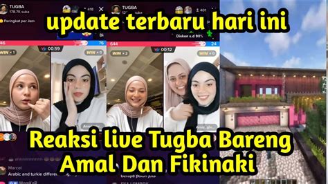 Update Terbaru Reaksi Live Terbaru Tugba Bareng Amal Dan Fikinaki