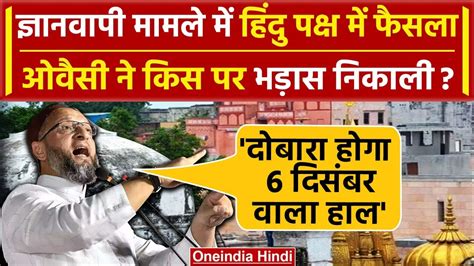 Gyanvapi Masjid Verdict पर भड़के Asaduddin Owaisi बोले फिर 6 दिसंबर