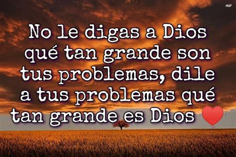 No Le Digas A Dios Qué Tan Grande Son Tus Problemas Dile A Tus