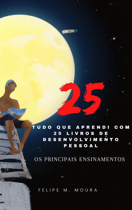 Tudo O Que Aprendi 25 Livros De Desenvolvimento Pessoal Felipe