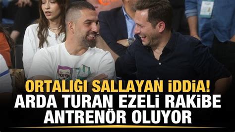 Ortalığı sallayan iddia Arda Turan ezeli rakibe antrenör oluyor Tüm