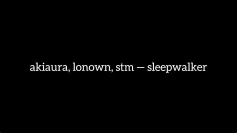 Akiaura Lonown Stm — Sleepwalker Slowed Muffled Reverb Youtube