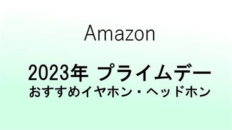 Amazonプライムデー2023 おすすめイヤホン｜ガジェット＆テレワークグッズの紹介サイト