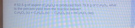 If 52 5 G Of Aspirin C9H8O4 Is Produced From 79 8 G Chegg