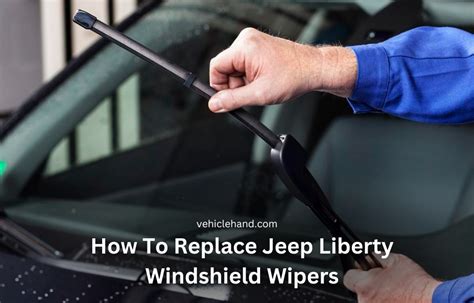 How To Replace Jeep Liberty Windshield Wipers Vehicle Hand