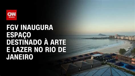 Fgv Inaugura Espa O Destinado Arte E Lazer No Rio De Janeiro Cnn