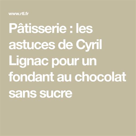 P Tisserie Les Astuces De Cyril Lignac Pour Un Fondant Au Chocolat