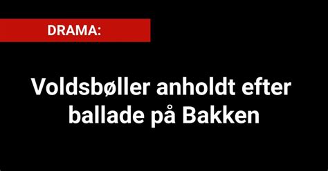 Drama Voldsb Ller Anholdt Efter Ballade P Bakken Krimi Nyhed Dk