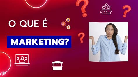 O Que é Marketing Importância Canais Tipos E Como Usar Marketing