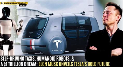 Self Driving Taxis Humanoid Robots And A Trillion Dream Elon Musk