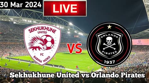 Sekhukhune United Vs Orlando Pirates Live Match Today Youtube