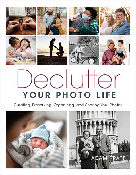 Declutter Your Photo Life Curating Preserving Organizing And